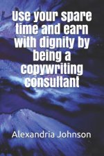 Use Your Spare Time and Earn with Dignity by Being a Copywriting Consultant