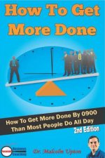 How to Get More Done: How to Get More Done by 0900 Than Most People Do All Day