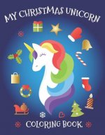 My Christmas Unicorn Coloring Book: Snowmen, Baby Reindeer, Xmas Tree, Winter Landscape, Xmas Ornaments Themed Coloring Book