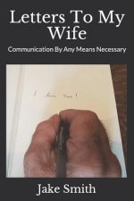 Letters To My Wife: Communication By Any Means Necessary