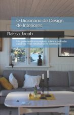 O Dicionário de Design de Interiores: Um Guia Rápido E Completo Sobre a Profiss?o Cada Vez Mais Necessária Na Sociedade.