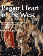 Pagan Heart of the West Embodying Ancient Beliefs and Practices from Antiquity to the Present