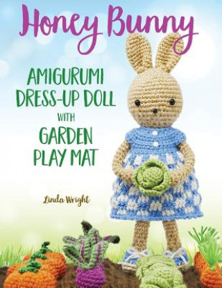 Honey Bunny Amigurumi Dress-Up Doll with Garden Play Mat (Linda Wright)(Brožovaná)