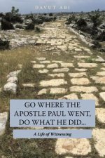 Go Where the Apostle Paul Went, Do What He Did . . .
