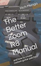 The Better Zoom R8 Manual: And How to Create Custom Guitar Patches!