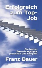 Erfolgreich Zum Top-Job: Die Besten Bewerbungstipps Praxisnah Und Kompakt