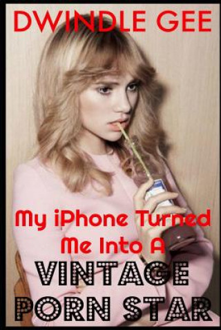 My iPhone Turned Me Into a Vintage Porn Star: The Little Oral Annie Edition (Gender Transformation) (Dwindle Gee)(Miękka)