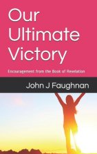 Our Ultimate Victory: Encouragement from the Book of Revelation