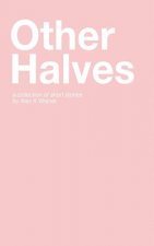 Other Halves: A Collection of Short Stories