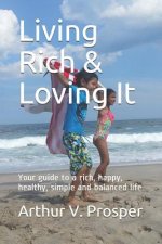 Living Rich & Loving It: Your guide to a rich, happy, healthy, simple and balanced life