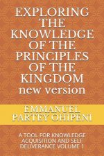 Exploring the Knowledge of the Principles of the Kingdom: A Tool for Knowledge Acquisition and Self Deliverance Volume 1