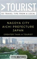 Greater Than a Tourist- Nagoya City Aichi Prefecture Japan: 50 Travel Tips from a Local