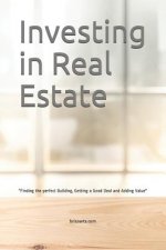 Investing in Real Estate: Finding the perfect Building, Getting a Good Deal and Adding Value