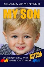 MY SON What every Child With Autism wants you to know: Autism