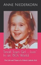 Small Town Girl ... Livin' In an '80s World: The Life and Times of a Polish Catholic Kid