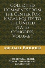 Collected Comments from the Center For Fiscal Equity to the United States Congress: Volume I Tax Reform, Trade, Competitiveness and Collection