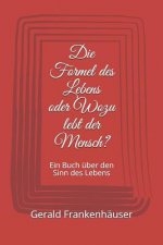 Die Formel Des Lebens Oder Wozu Lebt Der Mensch?: Ein Buch