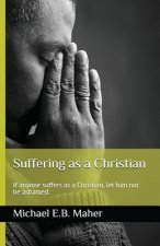 Suffering as a Christian: If Anyone Suffers as a Christian, Let Him Not Be Ashamed.