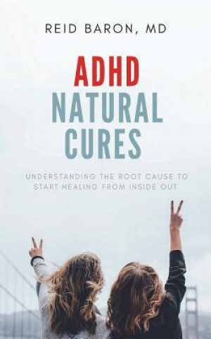 ADHD Natural Cures: Understanding the Root Cause to Start Healing from Inside Out