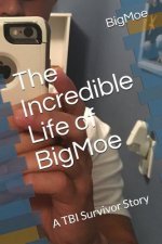 The Incredible Life of Bigmoe: A Tbi Survivor Story