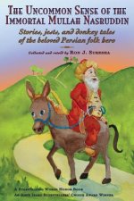 The Uncommon Sense of the Immortal Mullah Nasruddin: Stories, jests, and donkey tales of the beloved Persian folk hero
