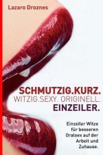 Schmutzig.Kurz. Witzig.Sexy. Originell. Einzeiler: Einzeiler Witze für besseren Oralsex auf der Arbeit und Zuhause.