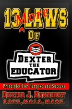 13 More Laws of Dexter The Educator: Principles for Purpose and Success