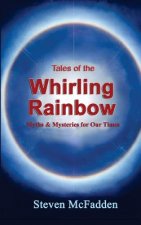 Tales of the Whirling Rainbow: Myths & Mysteries for Our Times