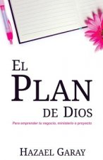 El Plan de Dios: Para Emprender Tu Negocio, Ministerio o Proyecto