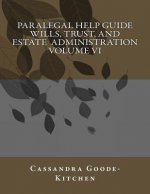 Paralegal Help Guide Wills, Trust, And Estate Administration Volume VI