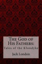The God of His Fathers: : Tales of the Klondyke