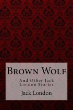 Brown Wolf: and Other Jack London Stories