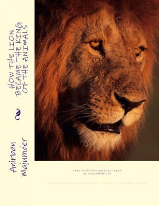 How the Lion Became the King of the Animals: Story and Activity Book