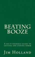 Beating Booze: A do-it-yourself guide to getting and staying sober