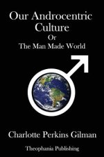 Our Androcentric Culture: Or the Man Made World