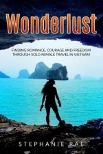 Wonderlust: Finding Romance, Courage and Freedom Through Solo Female Travel in Vietnam