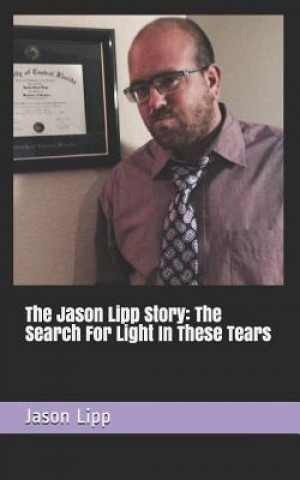 The Jason Lipp Story: The Search for Light in These Tears