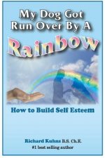 My Dog Got Run Over By a Rainbow: How to Buiild True Self Esteem