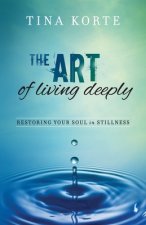 The Art of Living Deeply: Restoring Your Soul in Stillness