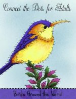Connect the Dots for Adults: Birds Around the World: Challenging Dot to Dot Book for Adults