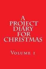 A Project Diary for Christmas: (Volume 1)