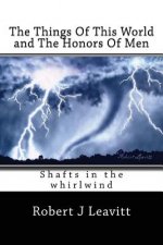 The Things Of This World and The Honors Of Men: Shafts In The whirlwind