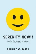 Serenity Now!!: How To Get Happy In A Hurry