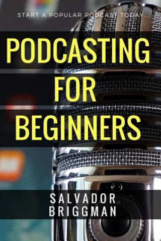 Podcasting for Beginners: Start, Grow and Monetize Your Podcast