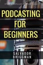Podcasting for Beginners: Start, Grow and Monetize Your Podcast