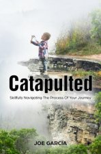 Catapulted: Skillfully Navigating The Process Of Your Journey