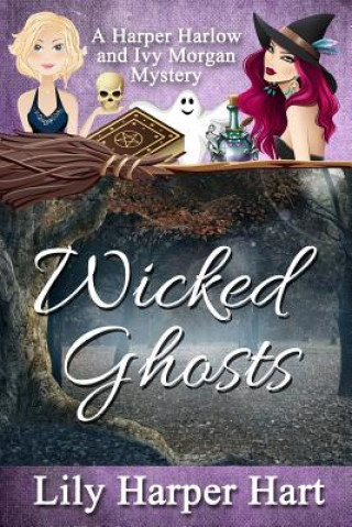 Wicked Ghosts: A Harper Harlow and Ivy Morgan Mystery