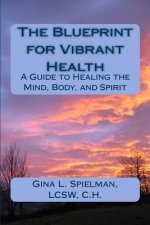 The Blueprint for Vibrant Health: A Guide to Healing the Mind, Body, and Spirit