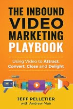 The Inbound Video Marketing Playbook: Using Video to Attract, Convert, Close and Delight
