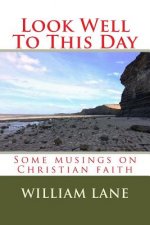 Look Well To This Day: Some musings on Christian faith